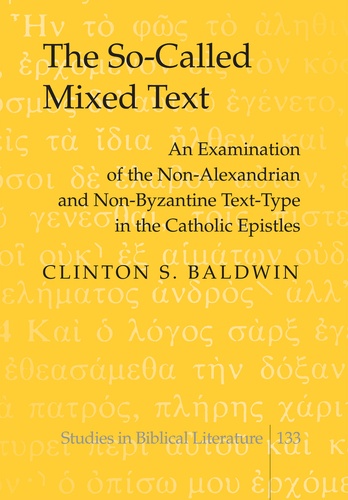Clinton s. Baldwin - The So-Called Mixed Text - An Examination of the Non-Alexandrian and Non-Byzantine Text-Type in the Catholic Epistles.