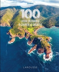 Clio Bayle - 100 lieux en France à couper le souffle.