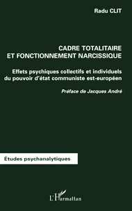 Cadre Totalitaire Et Fonctionnement Narcissique. Effets Psychiques Collectifs Et Individuels Du Pouvoir D'Etat Communiste Est-Europeen