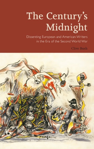 Clive Bush - The Century’s Midnight - Dissenting European and American Writers in the Era of the Second World War.