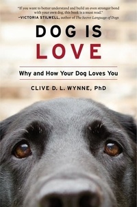 Clive D. L. Wynne - Dog Is Love - Why and How Your Dog Loves You.