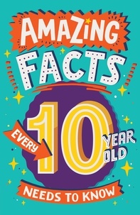 Clive Gifford et Chris Dickason - Amazing Facts Every 10 Year Old Needs to Know.