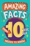 Clive Gifford et Chris Dickason - Amazing Facts Every 10 Year Old Needs to Know.