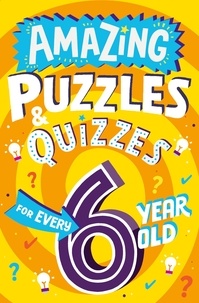 Clive Gifford et Steve James - Amazing Puzzles and Quizzes for Every 6 Year Old.