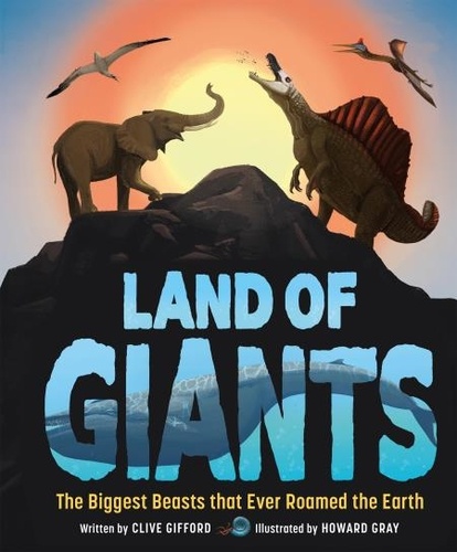 Land of Giants. The Biggest Beasts That Ever Roamed the Earth