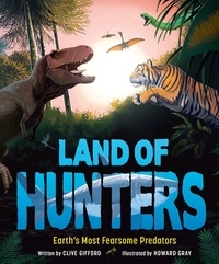 Clive Gifford et Howard Gray - Land of Hunters - Earth's Most Fearsome Predators.