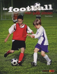 Clive Gifford - Le football - Mon guide passion.