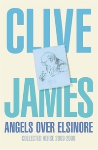 Clive James - Angels Over Elsinore - Collected Verse 2003-2008.