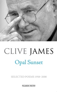 Clive James - Opal Sunset - Selected Poems 1958-2008.