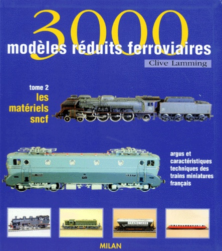 Clive Lamming - 3000 Modeles Reduits Ferroviaires. Tome 2, Les Materiels Sncf, Argus Et Caracteristiques Techniques Des Trains Miniatures Francais.