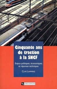 Clive Lamming - Cinquante ans de traction à la SNCF - Enjeux politiques, économiques et réponses techniques.