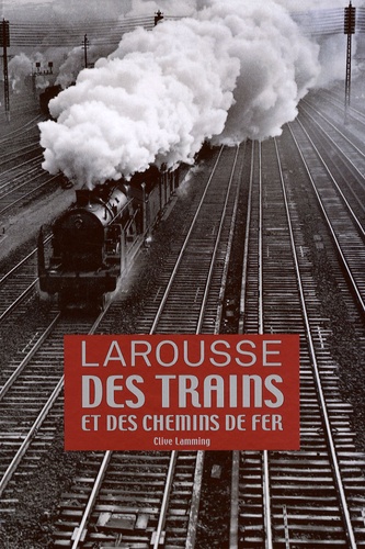 Clive Lamming - Larousse des trains et des chemins de fer.