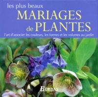 Clive Nichols et Jill Billington - Les Plus Beaux Mariages De Plantes. L'Art D'Associer Les Couleurs, Les Formes Et Les Volumes Au Jardin.