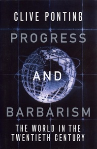 Clive Ponting - Progress and Barbarism - The World in the Twentieth Century.