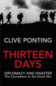 Clive Ponting - Thirteen Days - The Road to the First World War.