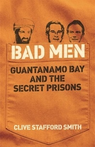Clive Stafford Smith - Bad Men - Guantanamo Bay & the Secret Prisons.