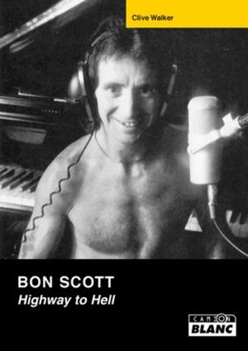 Clive Walker - Bon Scott Highway to Hell - La vie et la mort de la légende d'AC/ DC.