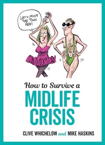 How to Survive a Midlife Crisis. Tongue-In-Cheek Advice and Cheeky Illustrations about Being Middle-Aged