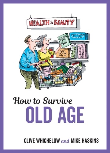 How to Survive Old Age. Tongue-In-Cheek Advice and Cheeky Illustrations about Getting Older