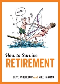 Clive Whichelow et Mike Haskins - How to Survive Retirement - Charming Cartoons and Funny Advice to Help You Make the Most of Your Post-Work Years.