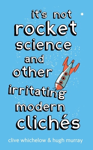 It's Not Rocket Science. And other irritating modern cliches