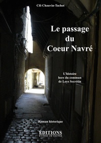 Clô Chauvin-Tachot - Le passage du Coeur Navré - L'histoire hors du commun de Loys Secrétain, 1488.
