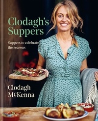 Clodagh Mckenna - Clodagh's Suppers - Suppers to celebrate the seasons.