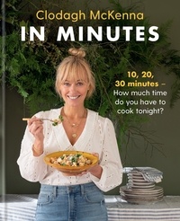 Clodagh Mckenna et Clodagh McKenna Ltd - In Minutes - Simple and delicious recipes to make in 10, 20 or 30 minutes.