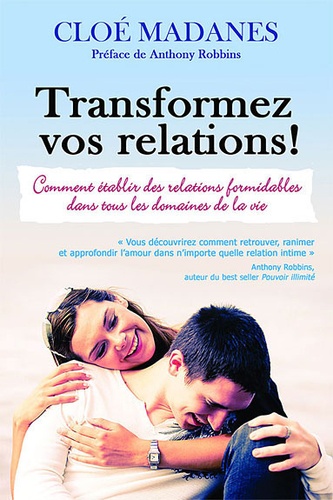 Cloé Madanes - Transformez vos relations ! - Comment établir des relations formidables dans tous les domaines de la vie.