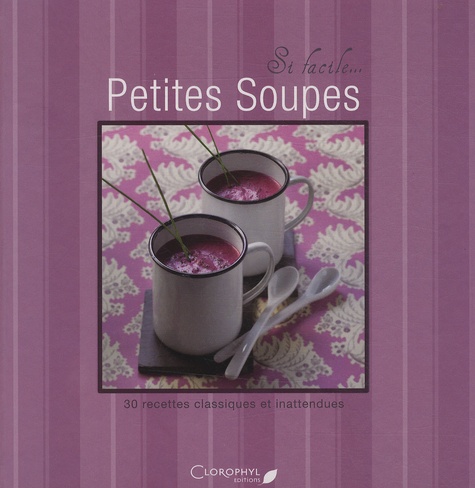  Clorophyl éditions - Petites soupes - 30 recettes classiques et inattendues.