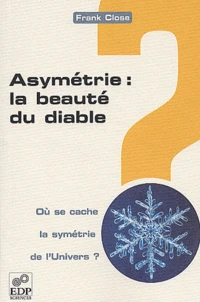 Asymetrie : La Beaute Du Diable. Ou Se Cache La Symetrie De L'Univers ?
