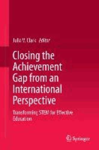 Julia V. Clark - Closing the Achievement Gap from an International Perspective - Transforming STEM for Effective Education.
