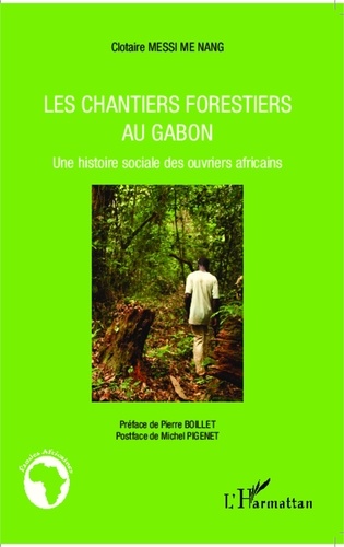 Clotaire Messi Me Nang - Les chantiers forestiers au Gabon - Une histoire sociale des ouvriers africains.
