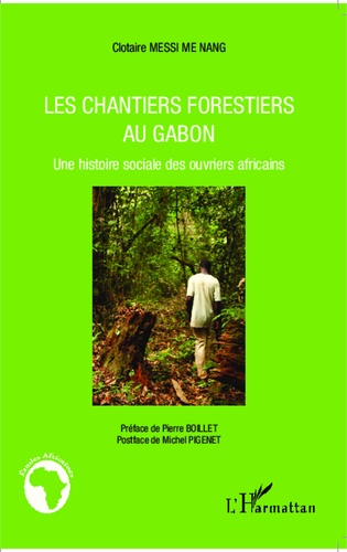 Les chantiers forestiers au Gabon. Une histoire sociale des ouvriers africains