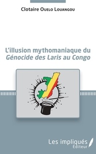 Clotaire Ouelo Louangou - L'illusion mythomaniaque du Génocide des Laris au Congo.