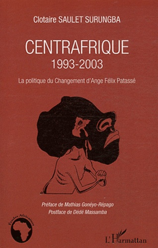 Clotaire Saulet Surungba - Centrafrique 1993-2003 - La politique du Changement d'Ange Félix Patassé.