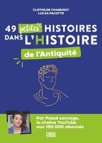 Clothilde Chamussy et Lucas Pacotte - 49 petites histoires dans l’Histoire de l’Antiquité.