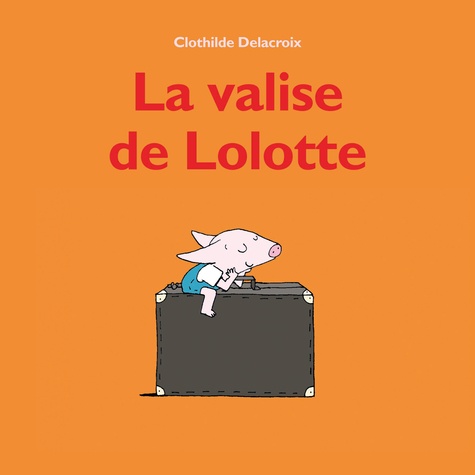 Clothilde Delacroix - La valise de Lolotte.