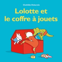 Clothilde Delacroix - Lolotte et le coffre à jouets.