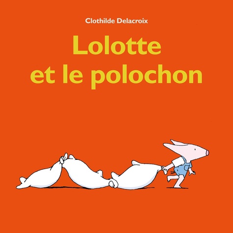 Clothilde Delacroix - Lolotte et le polochon.