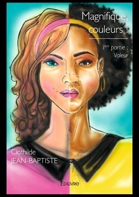 Clothilde Jean-Baptiste - Magnifique, couleurs ! 1 : Magnifique, couleurs !.