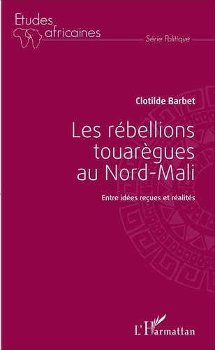 Clotilde Barbet - Les rébellions touarègues au Nord-Mali - Entre idées reçues et réalités.