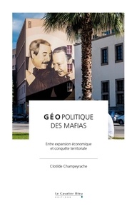 Clotilde Champeyrache - GEOPOLITIQUE DES MAFIAS -EPUB - Entre expansion économique et conquête territoriale.