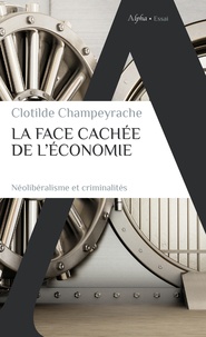 Clotilde Champeyrache - La face cachée de l'économie - Néolibéralisme et criminalités.