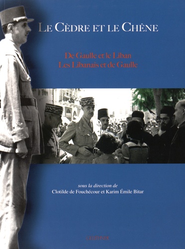 Clotilde de Fouchécour et Karim Emile Bitar - Le cèdre et le chêne - De Gaulle et le Liban, les Libanais et de Gaulle.