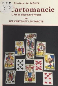 Clotilde de Meuze - La cartomancie - Ou L'art de découvrir l'avenir par les cartes et les Tarots.