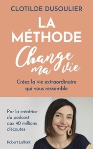 Clotilde Dusoulier - La Méthode CHANGE MA VIE - Créez la vie extraordinaire qui vous ressemble.