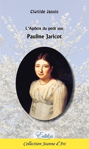 Clotilde Jannin - L'Apôtre du petit sou, Pauline Jaricot.