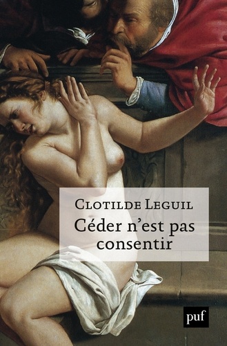 Clotilde Leguil - Céder n'est pas consentir - Une approche clinique et politique du consentement.