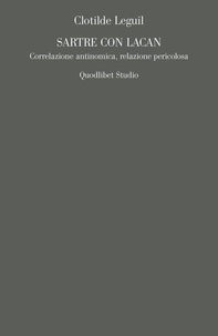 Clotilde Leguil - Sartre con Lacan - Correlazione antinomica, relazione pericolosa.